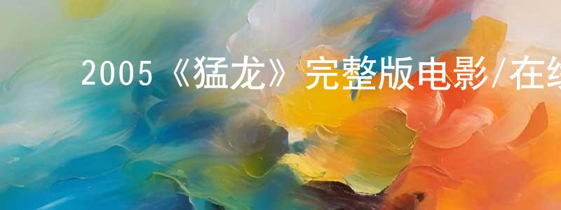陈焰南发布2005《猛龙》完整版电影/在线观看/百度云-美剧天堂